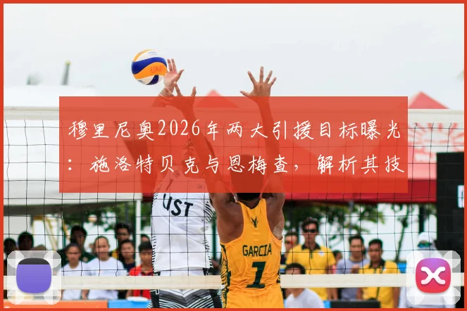 穆里尼奥2026年两大引援目标曝光:施洛特贝克与恩梅查,解析其技术特点与转会可能性
