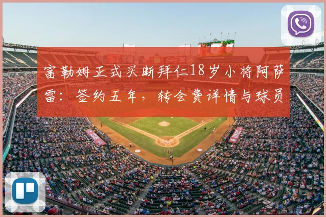 富勒姆正式买断拜仁18岁小将阿萨雷:签约五年,转会费详情与球员技术特点全面解析